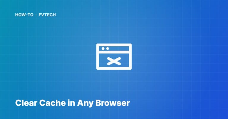 How to Clear Cache in Any Browser — FVTech guide