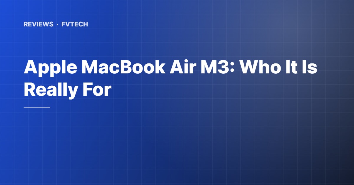 Apple MacBook Air M3: Who It Is Really For