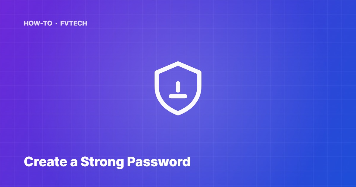 How to Create a Strong Password — FVTech guide